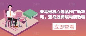 亚马逊核心选品推广新攻略,亚马逊跨境电商教程-88共享