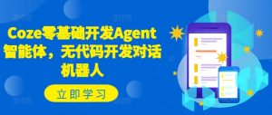 Coze零基础开发Agent智能体,无代码开发对话机器人-88共享