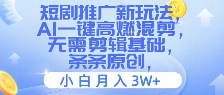 短剧推广新玩法，AI一键高燃混剪，无需剪辑基础，条条原创，小白月入3W+【揭秘】-88共享