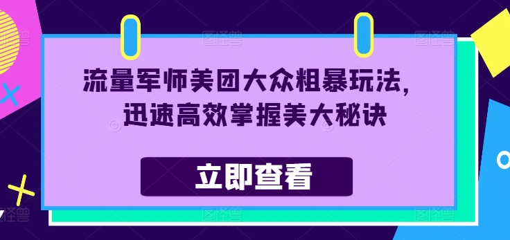 流量军师美团大众粗暴玩法，迅速高效掌握美大秘诀-88共享