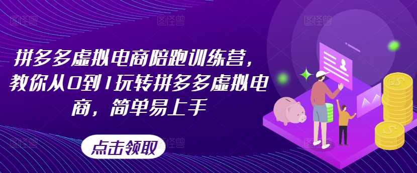 拼多多虚拟电商陪跑训练营，教你从0到1玩转拼多多虚拟电商，简单易上手（更新）-88共享