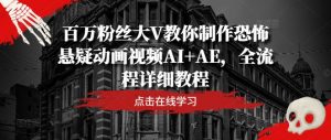 百万粉丝大V教你制作恐怖悬疑动画视频AI+AE，全流程详细教程-88共享