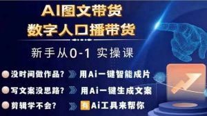 Ai图文带货+数字人口播带货,从0~1实操体系课-88共享