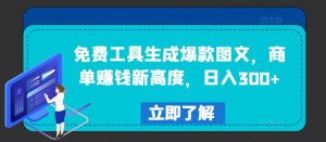 免费工具生成爆款图文,商单赚钱新高度,日入300+【揭秘】-88共享