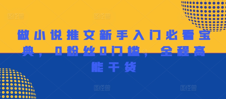 做小说推文新手入门必看宝典，0粉丝0门槛，全程高能干货-88共享