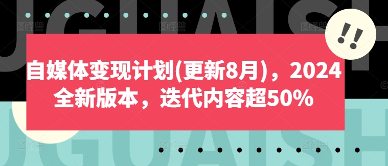 自媒体变现计划(更新8月)，2024全新版本，迭代内容超50%-88共享
