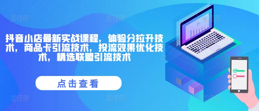 抖音小店最新实战课程，体验分拉升技术，商品卡引流技术，投流效果优化技术，精选联盟引流技术-88共享