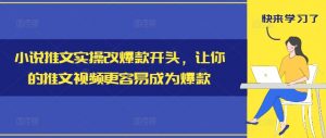 小说推文实操改爆款开头，让你的推文视频更容易成为爆款-88共享