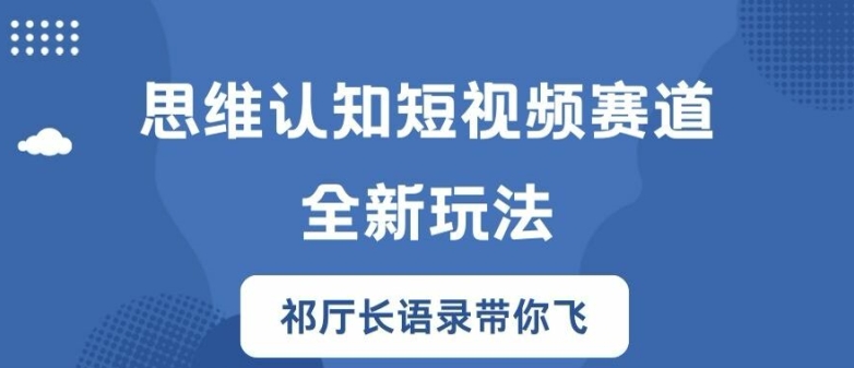 思维认知短视频赛道新玩法，胜天半子祁厅长语录带你飞【揭秘】-88共享
