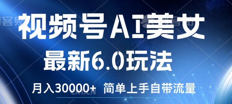 视频号AI美女最新6.0玩法，简单上手自带流量，月入3w【揭秘】-88共享
