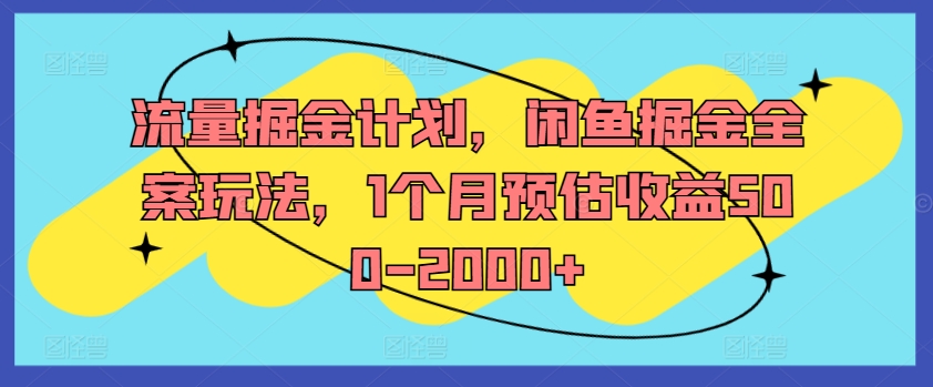 流量掘金计划，闲鱼掘金全案玩法，1个月预估收益500-2000+-88共享