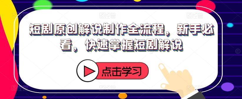 短剧原创解说制作全流程，新手必看，快速掌握短剧解说-88共享