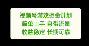 视频号游戏掘金计划,简单上手自带流量,收益稳定长期可靠【揭秘】-88共享