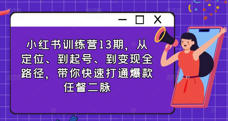 小红书训练营13期，从定位、到起号、到变现全路径，带你快速打通爆款任督二脉-88共享