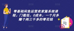 零基础闲鱼运营卖家篇系统课程，门槛低，0成本，一个月多赚个两三千多的零花钱-88共享