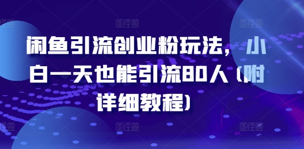 闲鱼引流创业粉玩法，小白一天也能引流80人(附详细教程)-88共享