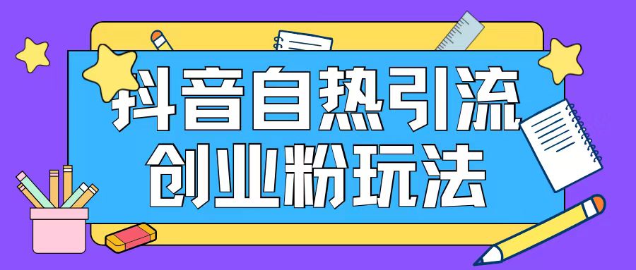 抖音引流创业粉自热玩法日引200+精准粉-88共享