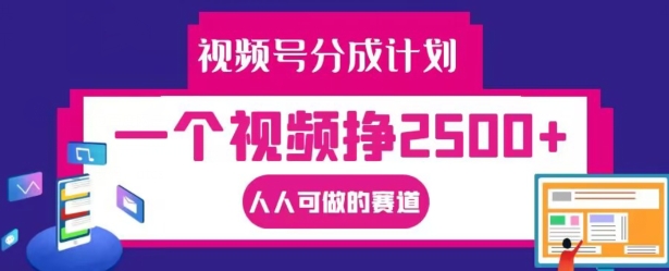 视频号分成计划，一个视频挣2500+，人人可做的赛道【揭秘】-88共享