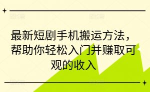 最新短剧手机搬运方法,帮助你轻松入门并赚取可观的收入-88共享