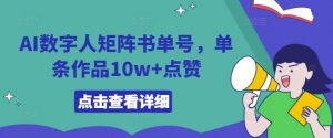 AI数字人矩阵书单号,单条作品10w+点赞【揭秘】-88共享
