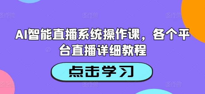 AI智能直播系统操作课，各个平台直播详细教程-88共享