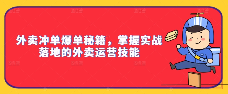 外卖冲单爆单秘籍，掌握实战落地的外卖运营技能-88共享