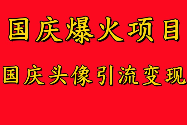 国庆爆火风口项目——国庆头像引流变现，零门槛高收益，小白也能起飞【揭秘】-88共享