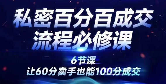 私密百分百成交流程线上训练营，绝对成交，让60分卖手也能100分成交-88共享