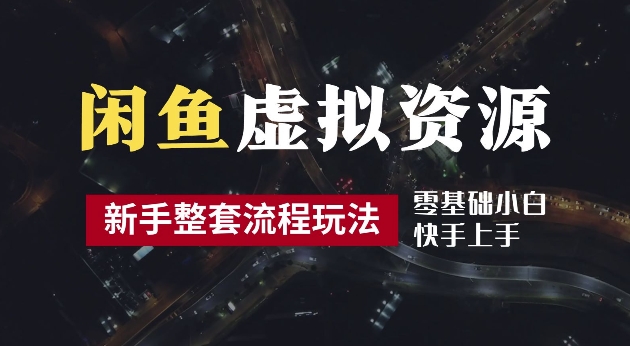 2024最新闲鱼虚拟资源玩法，养号到出单整套流程，多管道收益，每天2小时月收入过万【揭秘】-88共享
