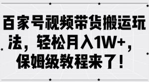 百家号视频带货搬运玩法,轻松月入1W+,保姆级教程来了【揭秘】-88共享