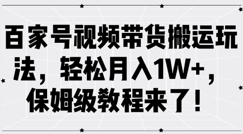 百家号视频带货搬运玩法，轻松月入1W+，保姆级教程来了【揭秘】-88共享