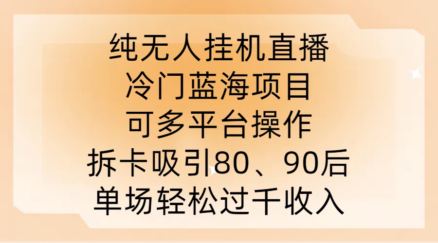纯无人挂JI直播，冷门蓝海项目，可多平台操作，拆卡吸引80、90后，单场轻松过千收入【揭秘】-88共享