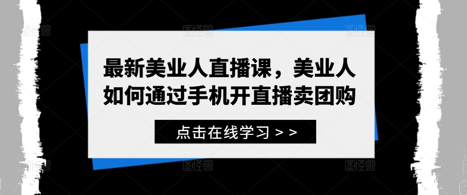 最新美业人直播课，美业人如何通过手机开直播卖团购-88共享