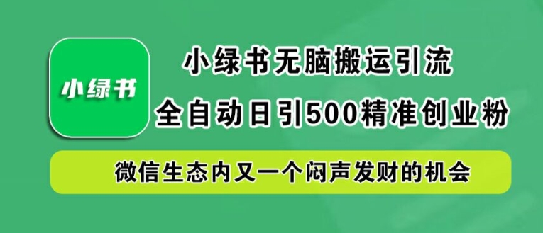 小绿书无脑搬运引流，全自动日引500精准创业粉，微信生态内又一个闷声发财的机会【揭秘】-88共享