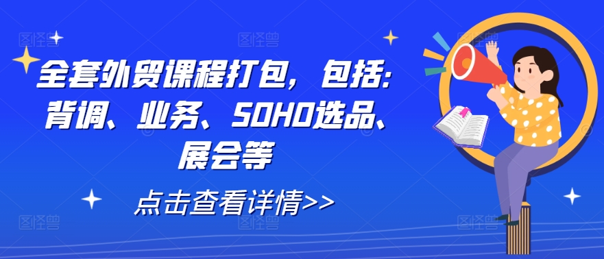 全套外贸课程打包，包括：背调、业务、SOHO选品、展会等-88共享