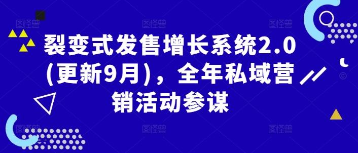 裂变式发售增长系统2.0(更新9月)，全年私域营销活动参谋-88共享