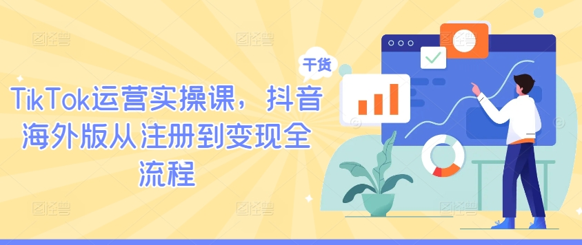 TikTok运营实操课，抖音海外版从注册到变现全流程-88共享