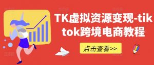 TK虚拟资源变现-tiktok跨境电商教程-88共享