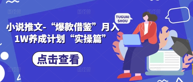 小说推文-“爆款借鉴”月入1W养成计划“实操篇”-88共享