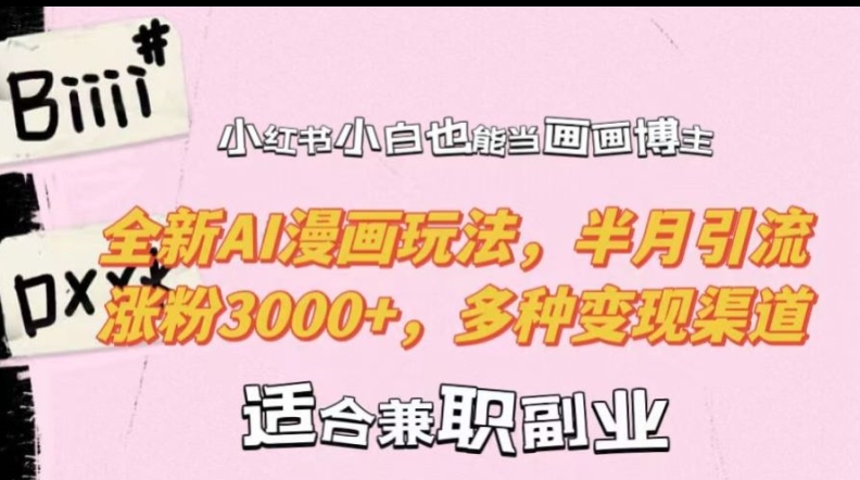 小红书小白也能当画画博主，全新AI漫画玩法，半月引流涨粉3000+，多种变现渠道【揭秘】-88共享