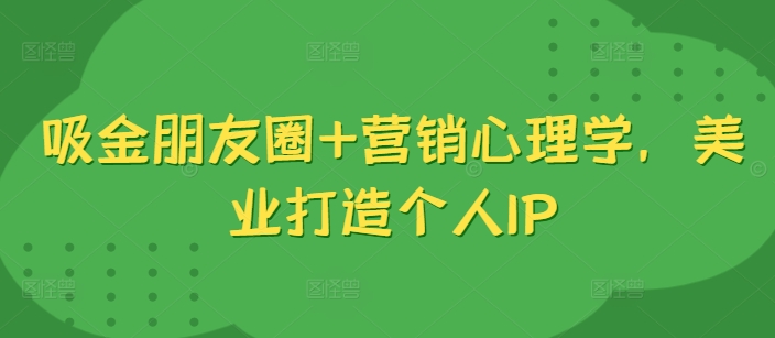 吸金朋友圈+营销心理学，美业打造个人IP-88共享