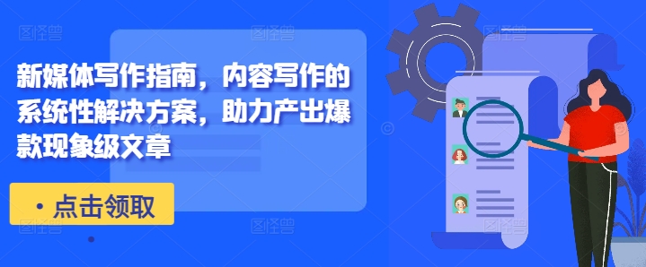 新媒体写作指南，内容写作的系统性解决方案，助力产出爆款现象级文章-88共享
