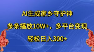AI生成家乡守护神,条条播放10W+,多平台变现,轻松日入300+【揭秘】-88共享