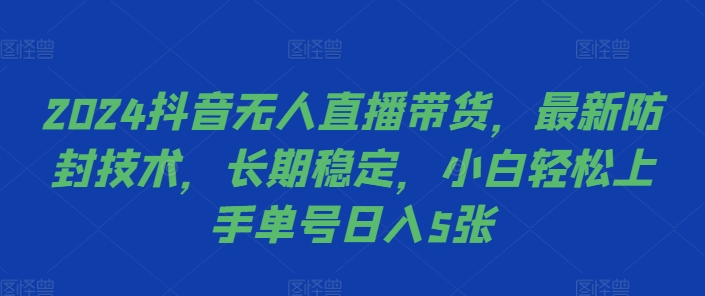 2024抖音无人直播带货，最新防封技术，长期稳定，小白轻松上手单号日入5张【揭秘】-88共享