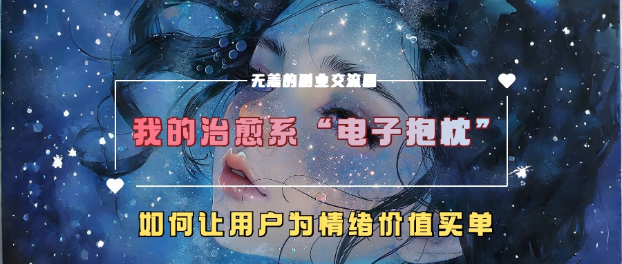我的治愈系“电子抱枕”，如何让用户为情绪价值买单【揭秘】-88共享