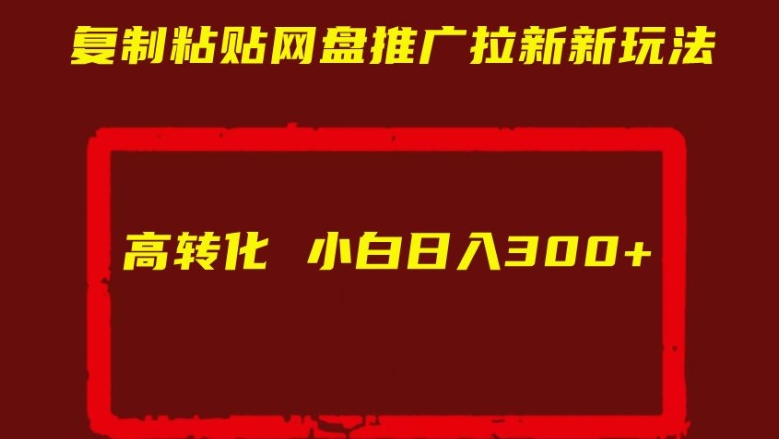 复制粘贴网盘推广拉新新玩法高转化小白日入300+【揭秘】-88共享