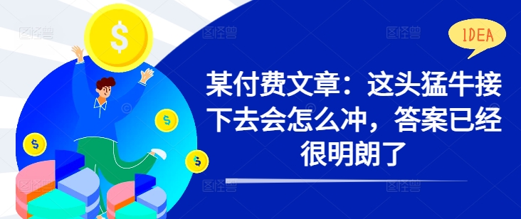 某付费文章：这头猛牛接下去会怎么冲，答案已经很明朗了 !-88共享
