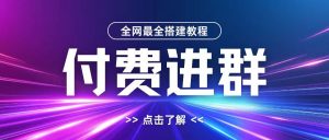 全网首发最全付费进群搭建教程，包含支付教程+域名+内部设置教程+源码【揭秘】-88共享