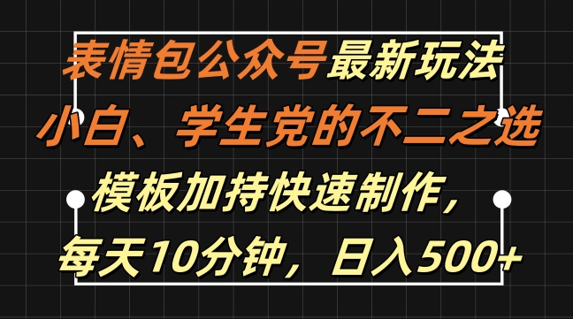 表情包公众号最新玩法，小白、学生党的不二之选，模板加持快速制作，每天10分钟，日入500+-88共享