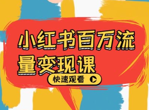 小红书百万流量变现课，小红书电商教程下载-88共享